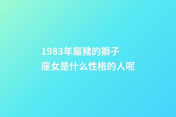 1983年屬豬的獅子座女是什么性格的人呢-第1張-星座運(yùn)勢(shì)-玄機(jī)派