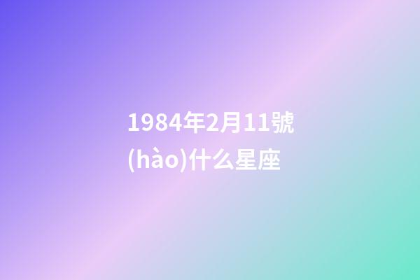 1984年2月11號(hào)什么星座-第1張-星座運(yùn)勢(shì)-玄機(jī)派