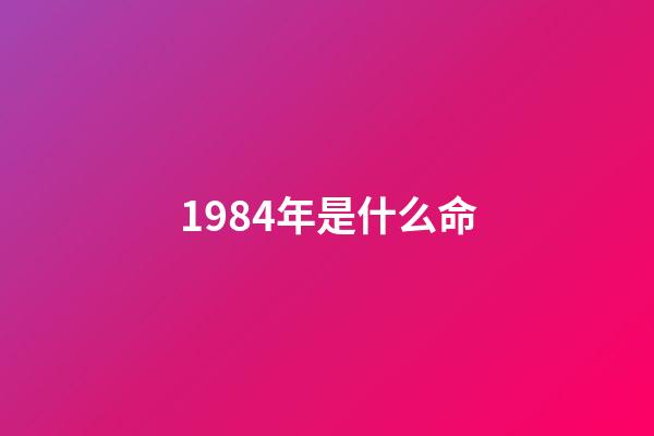 1984年是什么命（1984年是金命還是水命）-第1張-星座運勢-玄機派