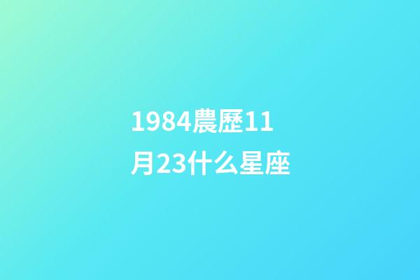 1984農歷11月23什么星座-第1張-星座運勢-玄機派