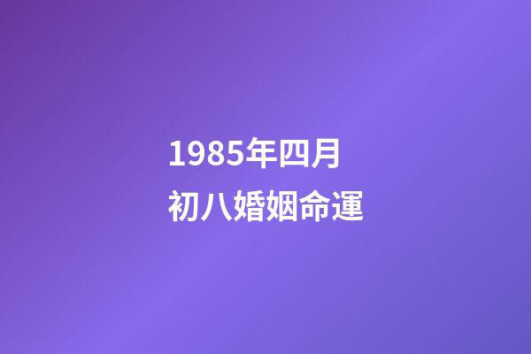 1985年四月初八婚姻命運(生肖牛：即將有戀愛之喜)-第1張-觀點-玄機派
