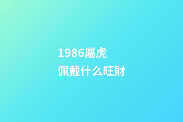 1986屬虎佩戴什么旺財