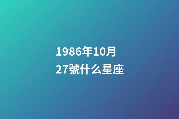 1986年10月27號什么星座-第1張-星座運勢-玄機派