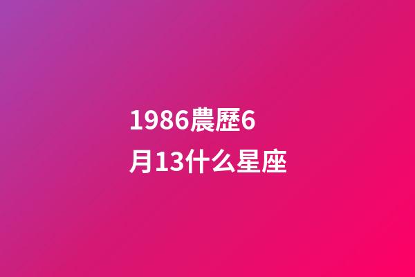 1986農歷6月13什么星座-第1張-星座運勢-玄機派