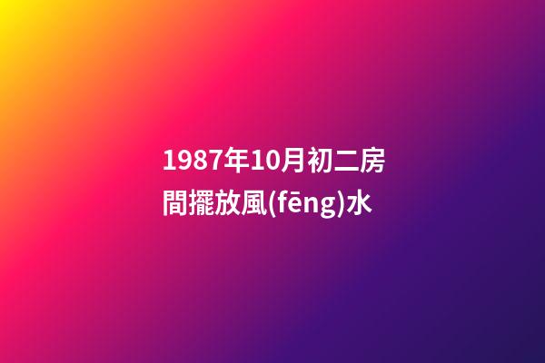 1987年10月初二房間擺放風(fēng)水