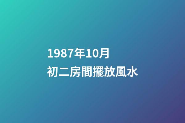 1987年10月初二房間擺放風水