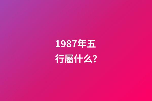 1987年五行屬什么？