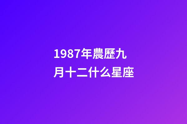 1987年農歷九月十二什么星座-第1張-星座運勢-玄機派