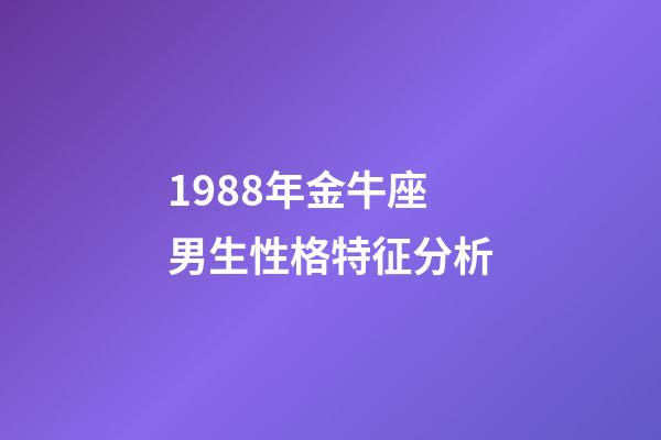 1988年金牛座男生性格特征分析-第1張-星座運勢-玄機派