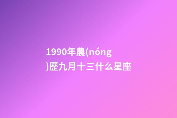 1990年農(nóng)歷九月十三什么星座-第1張-星座運(yùn)勢(shì)-玄機(jī)派