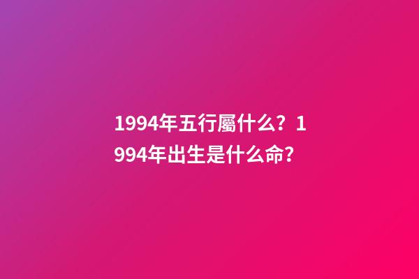 1994年五行屬什么？1994年出生是什么命？