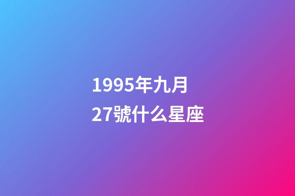 1995年九月27號什么星座-第1張-星座運勢-玄機派