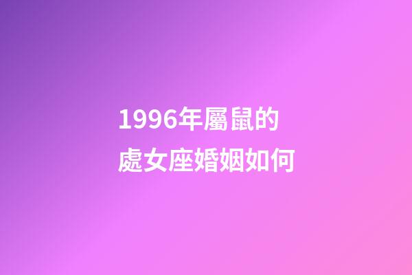 1996年屬鼠的處女座婚姻如何-第1張-星座運勢-玄機派