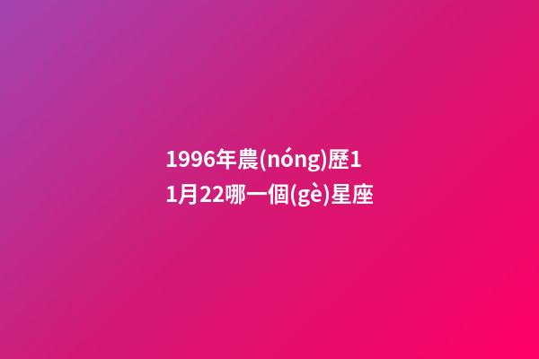 1996年農(nóng)歷11月22哪一個(gè)星座-第1張-星座運(yùn)勢(shì)-玄機(jī)派