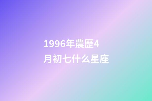 1996年農歷4月初七什么星座-第1張-星座運勢-玄機派