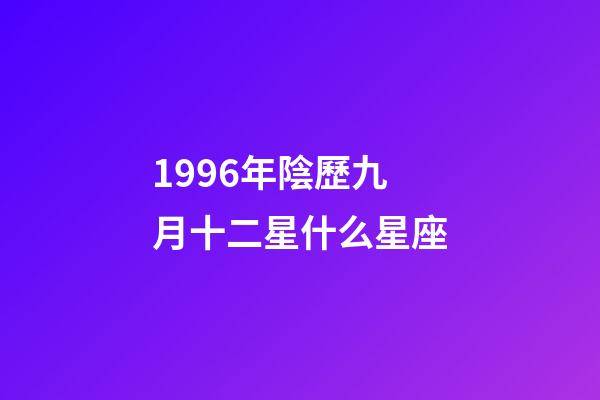 1996年陰歷九月十二星什么星座-第1張-星座運勢-玄機派