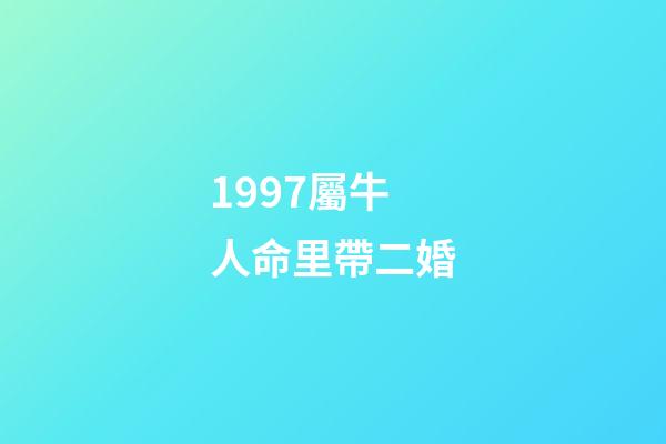 1997屬牛人命里帶二婚(明后兩年離婚幾率極大的生肖)-第1張-觀點-玄機派