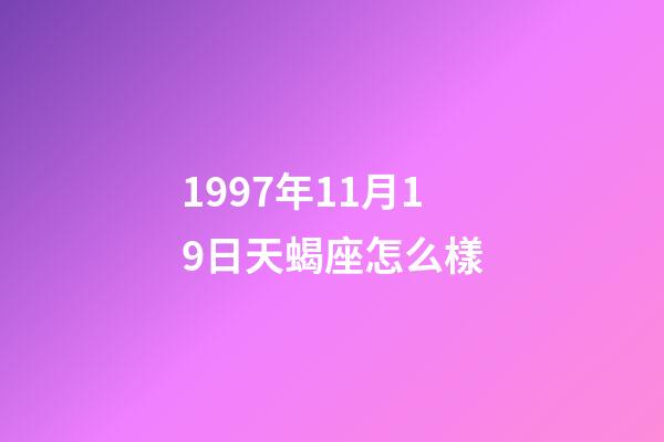 1997年11月19日天蝎座怎么樣-第1張-星座運勢-玄機派