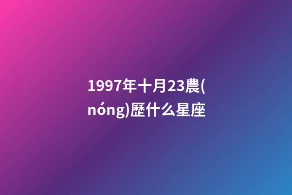 1997年十月23農(nóng)歷什么星座-第1張-星座運勢-玄機派