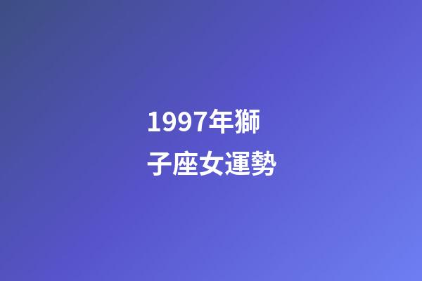 1997年獅子座女運勢-第1張-星座運勢-玄機派