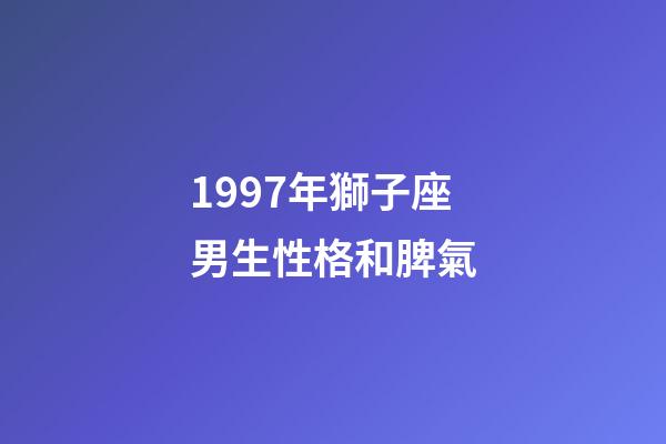 1997年獅子座男生性格和脾氣-第1張-星座運勢-玄機派