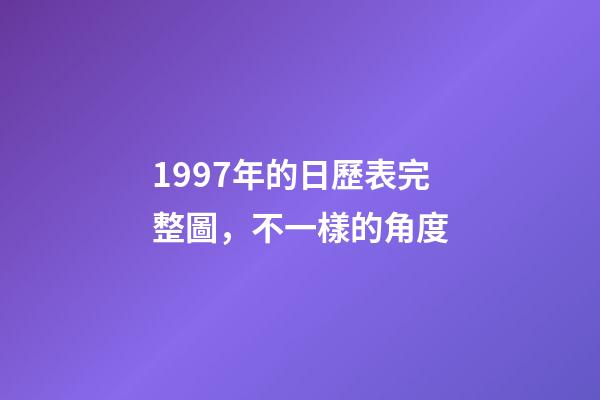 1997年的日歷表完整圖，不一樣的角度-第1張-觀點-玄機派