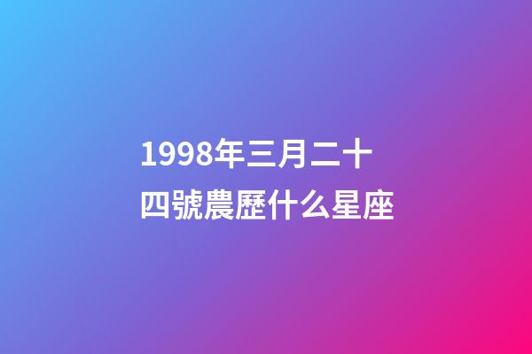 1998年三月二十四號農歷什么星座-第1張-星座運勢-玄機派