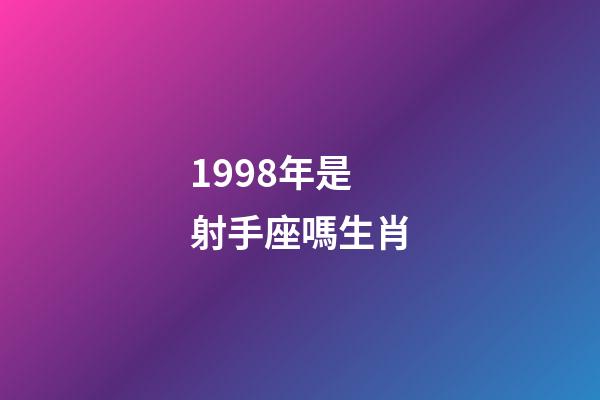 1998年是射手座嗎生肖-第1張-星座運勢-玄機派