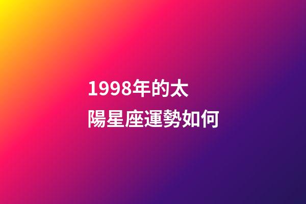 1998年的太陽星座運勢如何-第1張-星座運勢-玄機派