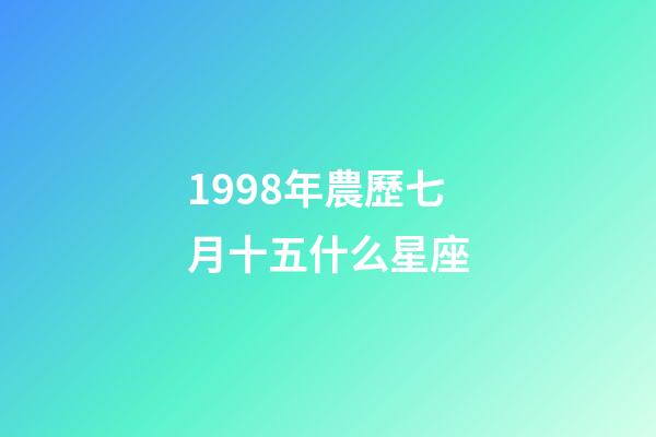 1998年農歷七月十五什么星座-第1張-星座運勢-玄機派