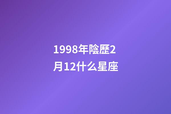 1998年陰歷2月12什么星座