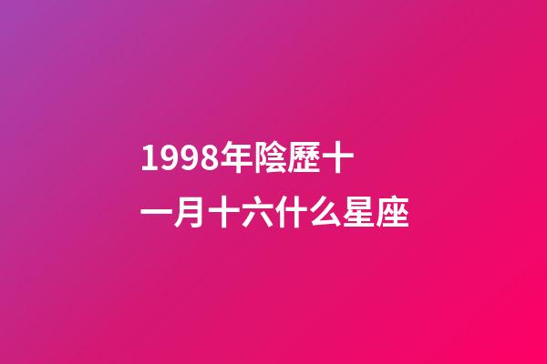 1998年陰歷十一月十六什么星座-第1張-星座運(yùn)勢-玄機(jī)派