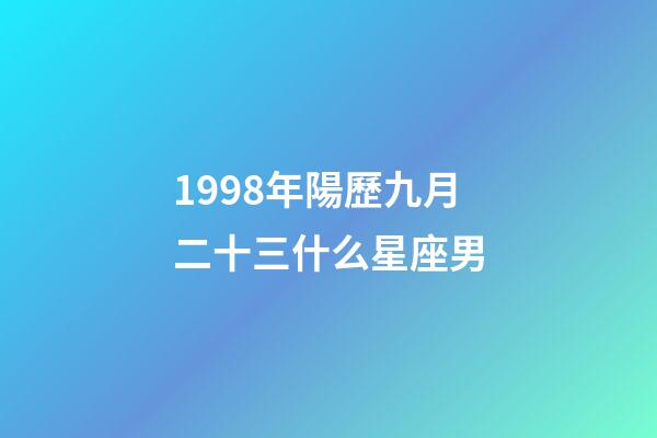 1998年陽歷九月二十三什么星座男-第1張-星座運勢-玄機派