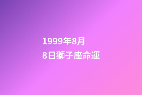 1999年8月8日獅子座命運-第1張-星座運勢-玄機派