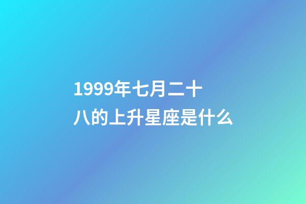 1999年七月二十八的上升星座是什么-第1張-星座運勢-玄機派