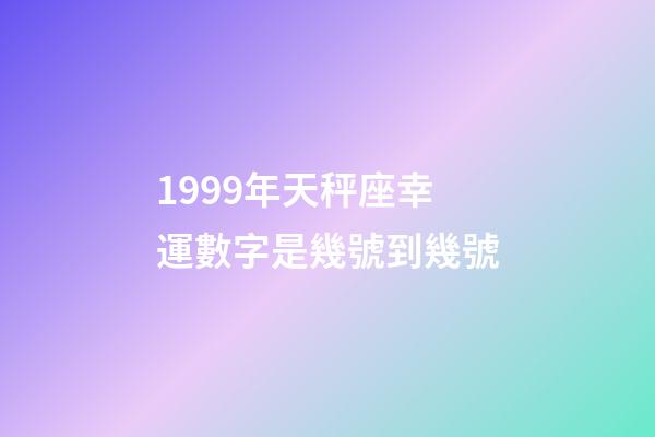 1999年天秤座幸運數字是幾號到幾號-第1張-星座運勢-玄機派