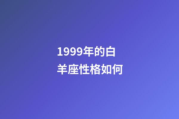 1999年的白羊座性格如何-第1張-星座運(yùn)勢-玄機(jī)派
