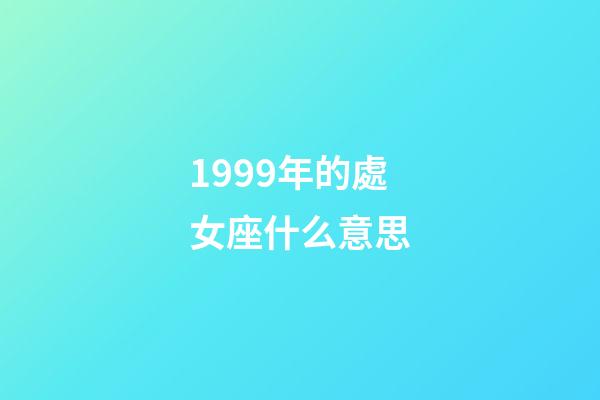 1999年的處女座什么意思-第1張-星座運勢-玄機派