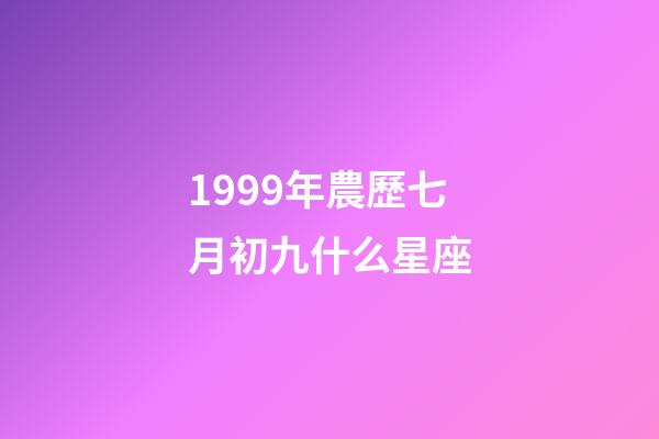 1999年農歷七月初九什么星座-第1張-星座運勢-玄機派