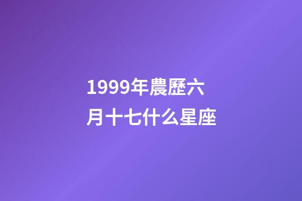 1999年農歷六月十七什么星座-第1張-星座運勢-玄機派