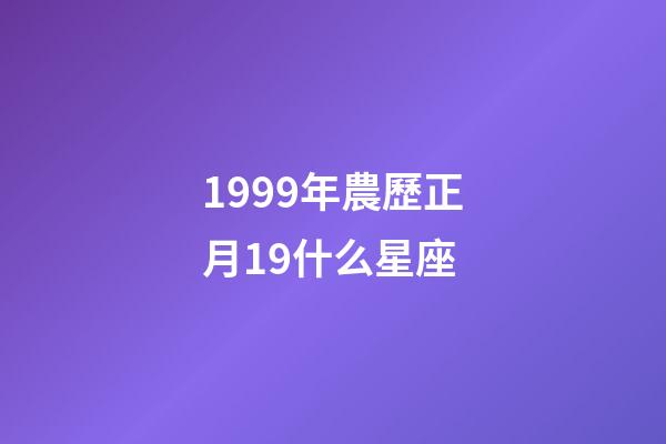 1999年農歷正月19什么星座-第1張-星座運勢-玄機派