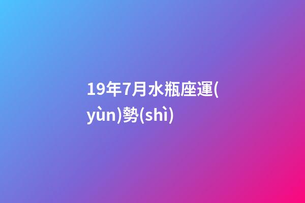 19年7月水瓶座運(yùn)勢(shì)-第1張-星座運(yùn)勢(shì)-玄機(jī)派