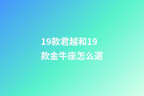 19款君越和19款金牛座怎么選-第1張-星座運勢-玄機派