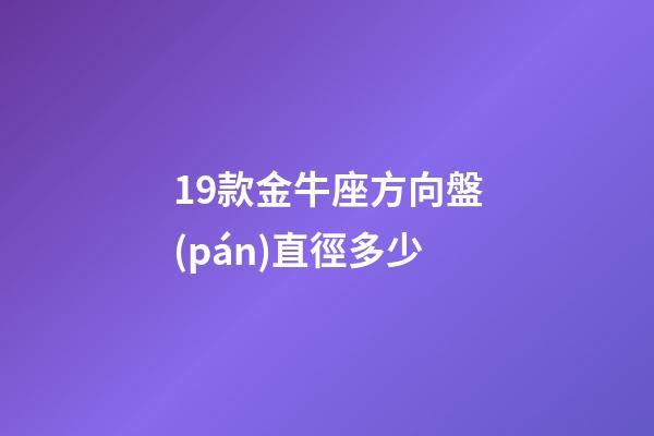 19款金牛座方向盤(pán)直徑多少