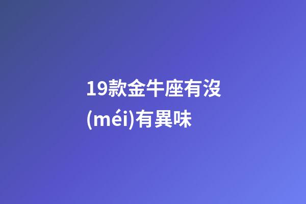 19款金牛座有沒(méi)有異味-第1張-星座運(yùn)勢(shì)-玄機(jī)派