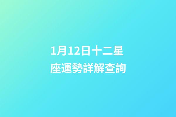 1月12日十二星座運勢詳解查詢-第1張-星座運勢-玄機派