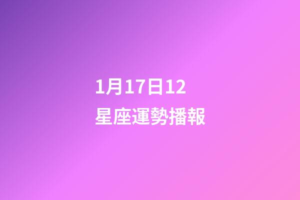 1月17日12星座運勢播報-第1張-星座運勢-玄機派