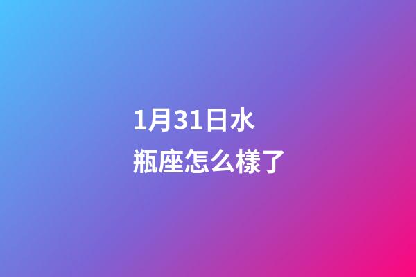1月31日水瓶座怎么樣了-第1張-星座運(yùn)勢(shì)-玄機(jī)派