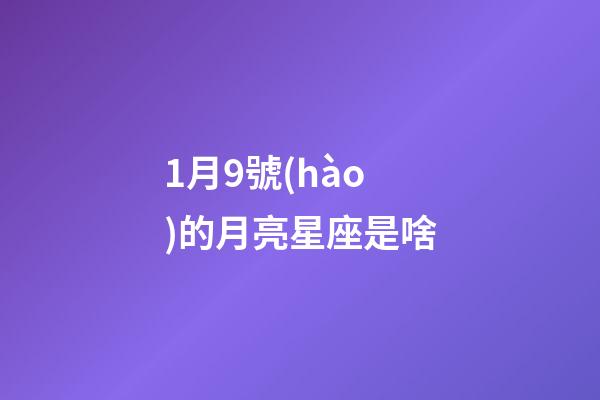 1月9號(hào)的月亮星座是啥-第1張-星座運(yùn)勢(shì)-玄機(jī)派