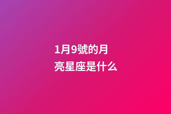 1月9號的月亮星座是什么-第1張-星座運勢-玄機派